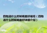 四物汤什么时候喝最好催经（四物汤什么时候喝最好详细介绍）