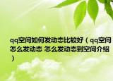 qq空间如何发动态比较好（qq空间怎么发动态 怎么发动态到空间介绍）