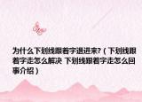 为什么下划线跟着字退进来?（下划线跟着字走怎么解决 下划线跟着字走怎么回事介绍）