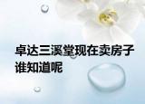 卓达三溪堂现在卖房子谁知道呢