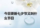 今日更新七夕节又叫什么节日