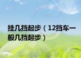 挂几挡起步（12挡车一般几挡起步）