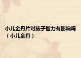 小儿金丹片对孩子智力有影响吗（小儿金丹）