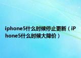 iphone5什么时候停止更新（iPhone5什么时候大降价）