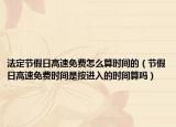 法定节假日高速免费怎么算时间的（节假日高速免费时间是按进入的时间算吗）