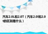 汽车2.0L和2.0T（汽车2.0l和2.0t的区别是什么）