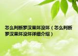 怎么判断罗汉果坏没坏（怎么判断罗汉果坏没坏详细介绍）
