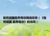 我有祖国我有母语朗诵背景（《我有祖国 我有母语》的诗词）