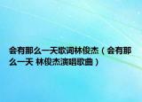会有那么一天歌词林俊杰（会有那么一天 林俊杰演唱歌曲）