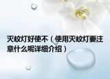 灭蚊灯好使不（使用灭蚊灯要注意什么呢详细介绍）