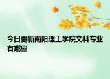 今日更新南阳理工学院文科专业有哪些