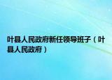 叶县人民政府新任领导班子（叶县人民政府）