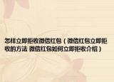 怎样立即拒收微信红包（微信红包立即拒收的方法 微信红包如何立即拒收介绍）