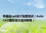 零基础cad设计绘图培训（AutoCAD图形设计培训教程）
