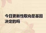今日更新性取向是基因决定的吗