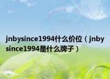 jnbysince1994什么价位（jnbysince1994是什么牌子）