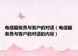 电信服务员与客户的对话（电信服务员与客户的对话的内容）