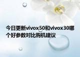 今日更新vivox50和vivox30哪个好参数对比购机建议