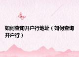 如何查询开户行地址（如何查询开户行）