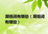潮组词有哪些（潮组词有哪些）