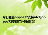 今日更新oppoa72支持nfc吗oppoa72支持红外吗(图文)