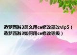 造梦西游3怎么用ce修改器改vip5（造梦西游3如何用ce修改等级）