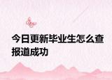 今日更新毕业生怎么查报道成功