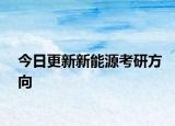 今日更新新能源考研方向