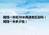 网线一米和30米网速有区别吗（网线一米多少钱）