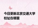 今日更新北京交通大学校址在哪里