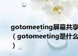 gotomeeting屏幕共享（gotomeeting是什么）