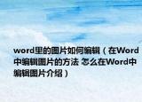 word里的图片如何编辑（在Word中编辑图片的方法 怎么在Word中编辑图片介绍）