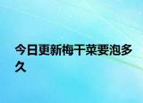 今日更新梅干菜要泡多久