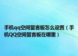 手机qq空间留言板怎么设置（手机QQ空间留言板在哪里）