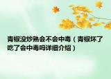 青椒没炒熟会不会中毒（青椒坏了吃了会中毒吗详细介绍）