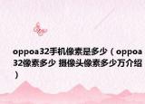 oppoa32手机像素是多少（oppoa32像素多少 摄像头像素多少万介绍）