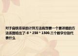 对于扁铁重量的计算方法我想要一个更详细的方法该图给出了-8 * 250 * 1500.三个数字分别代表什么