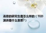 汤恩的研究生是怎么样的（TED演讲是什么意思?）