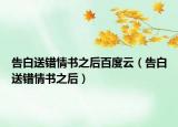 告白送错情书之后百度云（告白送错情书之后）