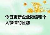 今日更新企业微信和个人微信的区别