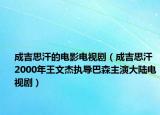 成吉思汗的电影电视剧（成吉思汗 2000年王文杰执导巴森主演大陆电视剧）