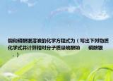 铜和硝酸银溶液的化学方程式为（写出下列物质化学式并计算相对分子质量硫酸钠      硝酸银      ．）
