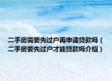 二手房需要先过户再申请贷款吗（二手房要先过户才能贷款吗介绍）