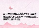 excel里的四舍五入怎么设置（excel表格四舍五入怎么设置 excel表格四舍五入设置怎么操作介绍）