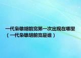 一代枭雄胡前宽第一次出现在哪里（一代枭雄胡前宽是谁）
