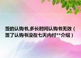 签的认购书,多长时间认购书无效（签了认购书没在七天内付**介绍）