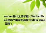 walker是什么牌子鞋（WalkerShop是哪个国家的品牌 walker shop 品牌）
