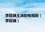李延镇主演的电视剧（李延镇）