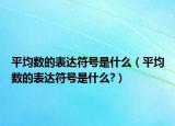 平均数的表达符号是什么（平均数的表达符号是什么?）