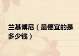兰基博尼（最便宜的是多少钱）